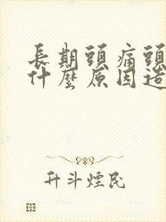 长期头痛头晕是什么原因造成的