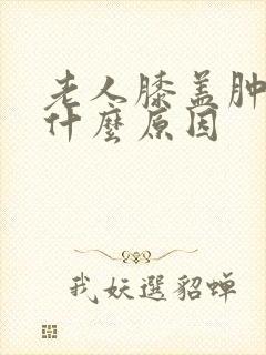 老人膝盖肿疼是什么原因