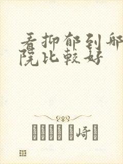看抑郁到哪个医院比较好