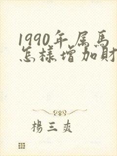 1990年属马怎样增加财运