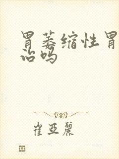 胃萎缩性胃炎能治吗