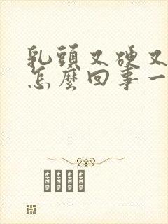 乳头又硬又疼是怎么回事一碰就疼
