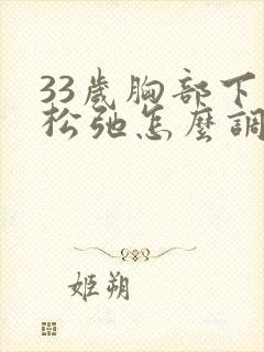 33岁胸部下垂松弛怎么调整