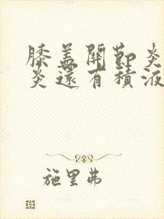 膝盖关节炎滑膜炎还有积液怎么治