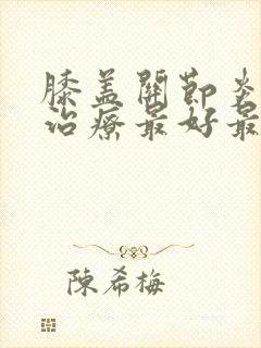 膝盖关节炎怎么治疗最好最有效