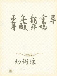更年期会导致浑身酸疼吗