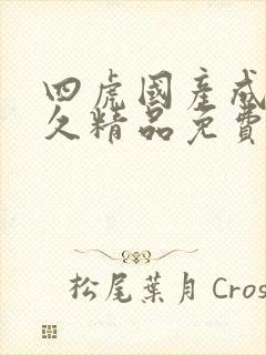 四虎国产成人永久精品免费