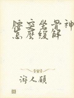 腰突坐骨神经疼怎么缓解