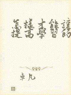 怎样才能让孩子提高学习的兴趣