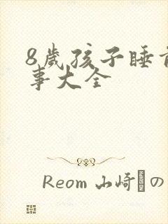 8岁孩子睡前故事大全