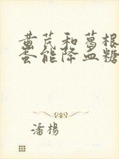 黄芪和葛根煮鸡蛋能降血糖吗封面