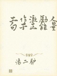 工作激励人心的句子正能量