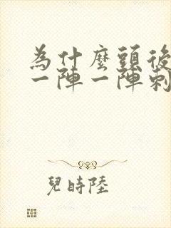 为什么头后脑勺一阵一阵刺痛