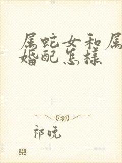 属蛇女和属兔男婚配怎样