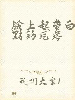 脸上起带白色脓点的疙瘩封面