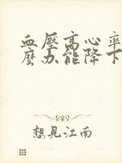 血压高心率快怎么办能降下来