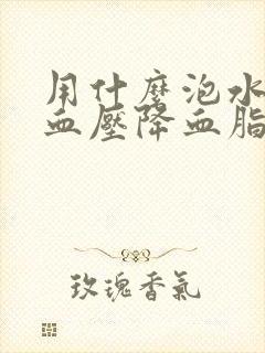 用什么泡水喝降血压降血脂