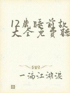 12岁睡前故事大全免费听