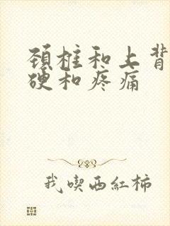 颈椎和上背部僵硬和疼痛