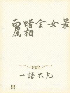 白蜡金女最旺的属相