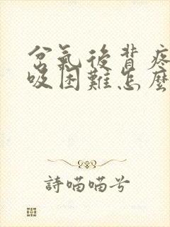岔气后背疼痛呼吸困难怎么快速缓解