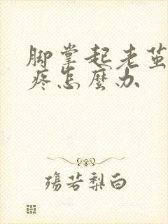 脚掌起老茧走路疼怎么办