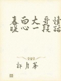 表白大哥情话最暖心一段话