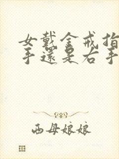 女戴金戒指戴左手还是右手