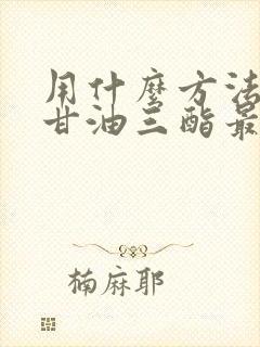 用什么方法降低甘油三酯最快