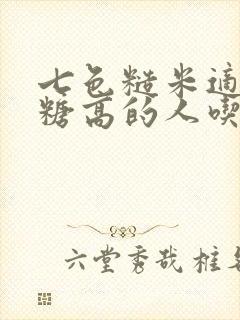 七色糙米适合血糖高的人吃吗