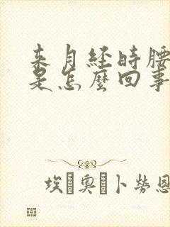 来月经时腰酸痛是怎么回事