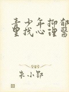 青少年抑郁去哪里找心理医生
