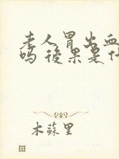 老人胃出血严重吗 后果是什么