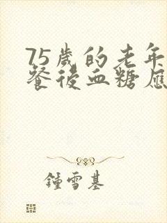 75岁的老年人餐后血糖应该是多少