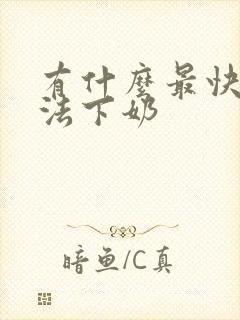 有什么最快的办法下奶