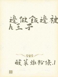 边做饭边被躁高h玉子