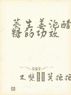 蒸生姜泡醋和冰糖的功效