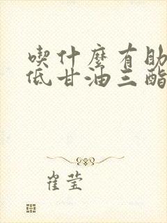 吃什么有助于降低甘油三酯封面