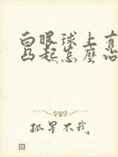 白眼球上有黄斑凸起怎么治