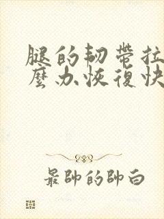 腿的韧带拉伤怎么办恢复快