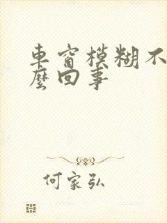 车窗模糊不清怎么回事