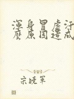 浑身冒虚汗是什么原因造成的