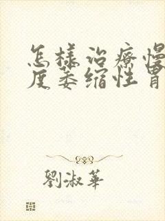 怎样治疗慢性轻度萎缩性胃炎