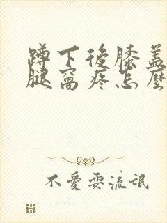 蹲下后膝盖后面腿窝疼怎么回事