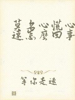 莫名心慌心跳加速怎么回事