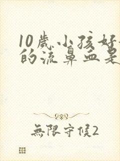 10岁小孩好好的流鼻血是怎么回事