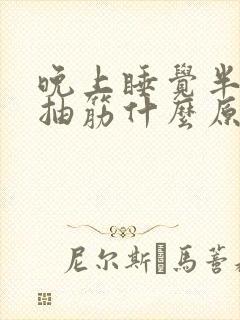 晚上睡觉半夜脚抽筋什么原因引起的