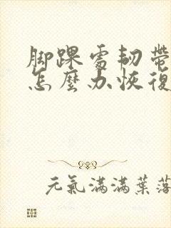 脚踝处韧带拉伤怎么办恢复快
