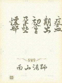 怀孕初期症状有哪些会出血吗
