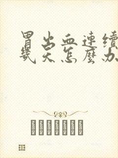 胃出血连续出了几天怎么办